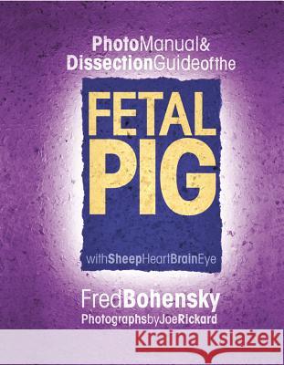 Fetal Pig Photo Manual & Dissection Guide: With Sheep Heart Brain Eye Fred Bohensky   9780757000300 Square One Publishers