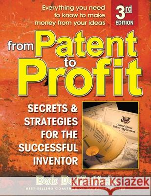 From Patent to Profit, Third Edition: Secrets and Strategies for the Successful Inventor Demateis, Bob 9780757001406 Square One Publishers