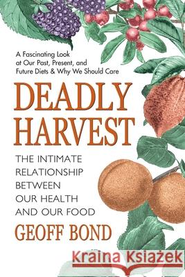 Deadly Harvest: The Intimate Relationship Between Our Health and Our Food Bond, Geoff 9780757001420 Square One Publishers