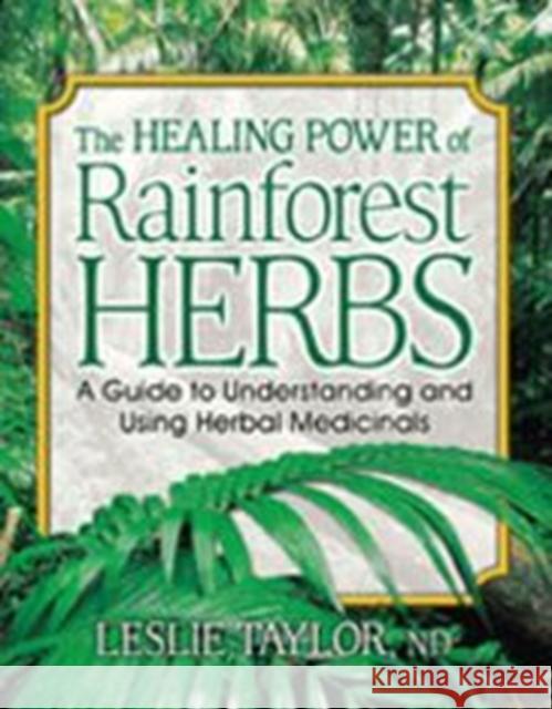The Healing Power of Rainforest Herbs: A Guide to Understanding and Using Herbal Medicinals Leslie Taylor 9780757001444 Square One Publishers