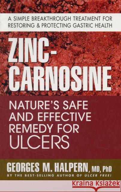 Zinc-Carnosine: Nature'S Safe and Effective Remedy for Ulcers Georges M. Halpern 9780757002748