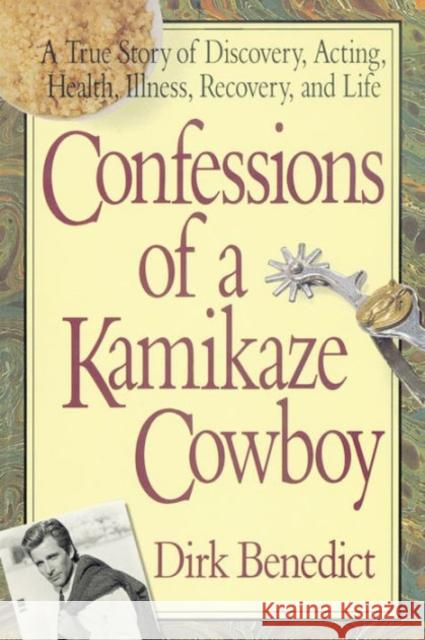 Confessions of a Kamikaze Cowboy: A True Story of Discovery, Acting, Health, Illness, Recovery, and Life Benedict, Dirk 9780757002779