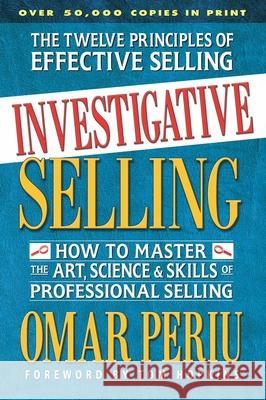 Investigative Selling: How to Master the Art, Science, and Skills of Professional Selling Periu, Omar 9780757002854 Square One Publishers