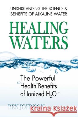Healing Waters: The Powerful Health Benefits of Ionized H2O Johnson, Ben 9780757003288 0