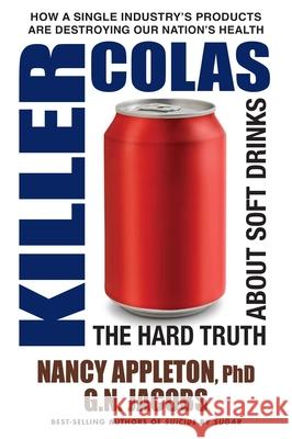 Killer Colas: The Hard Truth about Soft Drinks Nancy Appleton G. N. Jacobs 9780757003417