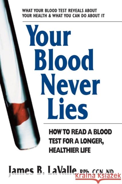 Your Blood Never Lies: How to Read a Blood Test for a Longer, Healthier Life Lavalle, James B. 9780757003509 0