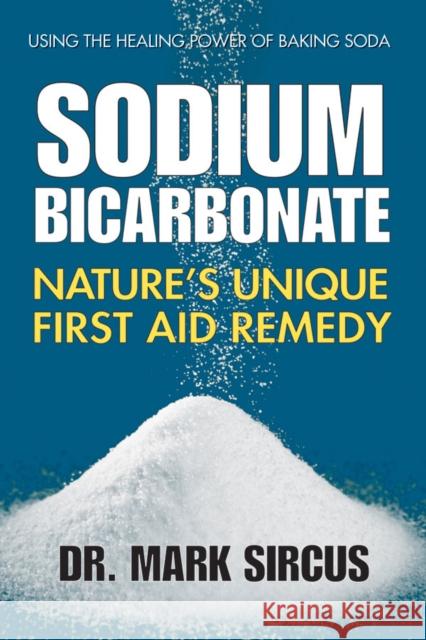 Sodium Bicarbonate: Nature's Unique First Aid Remedy Sircus, Mark 9780757003943 Square One Publishers