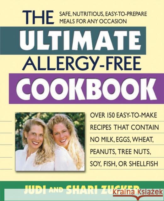 The Ultimate Allergy-Free Cookbook: Over 150 Easy-To-Make Recipes That Contain No Milk, Eggs, Wheat, Peanuts, Tree Nuts, Soy, Fish, or Shellfish Judi Zucker Shari Zucker 9780757003974 Square One Publishers