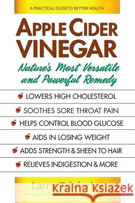 Apple Cider Vinegar: Nature's Most Versatile and Powerful Remedy Larry Jr. Trivieri 9780757004469