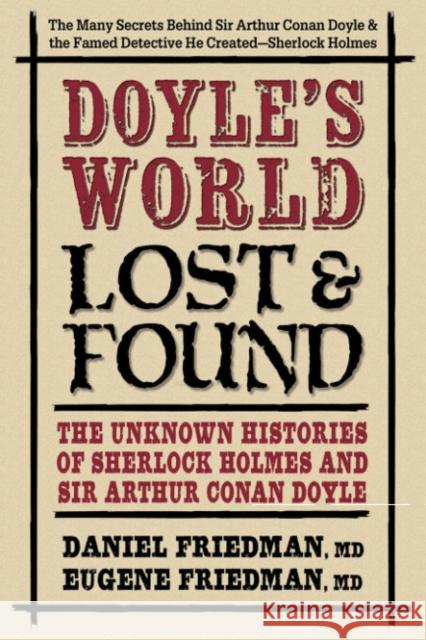 Doyle'S World - Lost & Found: The Unknown Histories of Sherlock Holmes and Sir Arthur Conan Doyle Eugene (Eugene Friedman) Friedman 9780757004483