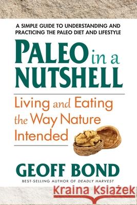 Paleo in a Nutshell: Living and Eating the Way Nature Intended Geoff Bond 9780757004506 Square One Publishers