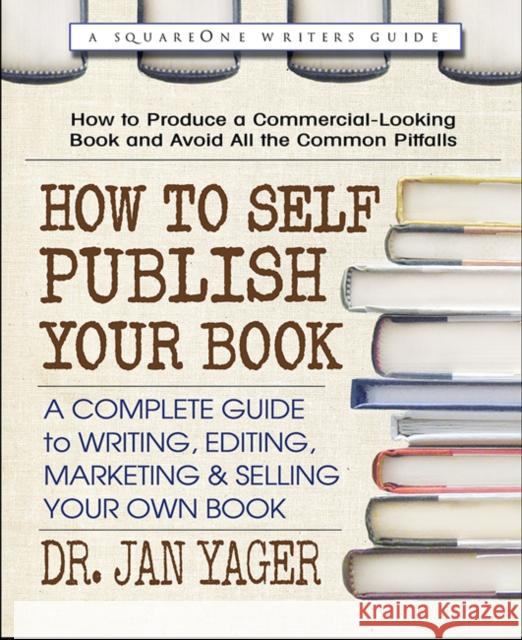 How to Self-Publish Your Book: A Complete Guide to Writing, Editing, Marketing & Selling Your Own Book Dr Jan Yager 9780757004650 Square One Publishers