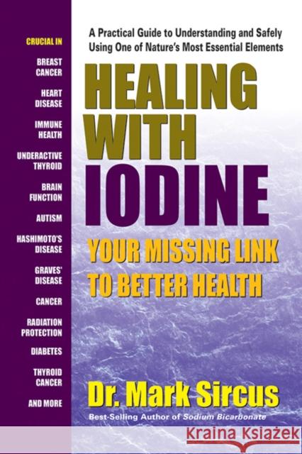 Healing with Iodine: Your Missing Link to Better Health Mark Sircus 9780757004674 Square One Publishers