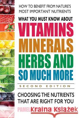 What You Must Know about Vitamins, Minerals, Herbs and So Much More--Second Edition: Choosing the Nutrients That Are Right for You Smith, Pamela Wartian 9780757004711 Square One Publishers