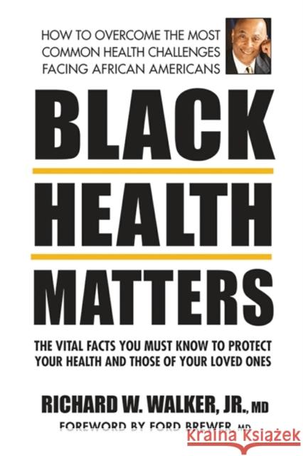 Black Health Matters: The Vital Facts You Must Know to Protect Your Health and That of Your Loved Ones Walker Jr, Richard W. 9780757005077