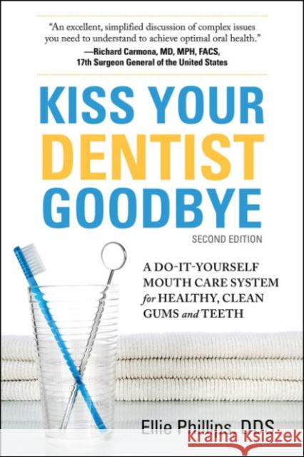 Kiss Your Dentist Goodbye, Second Edition: A Do-It-Yourself Mouth Care System for Healthy, Clean Gums and Teeth Phillips 9780757005312