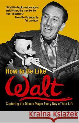How to Be Like Walt: Capturing the Disney Magic Every Day of Your Life Pat Williams Jim Denney Art Linkletter 9780757302312 Health Communications