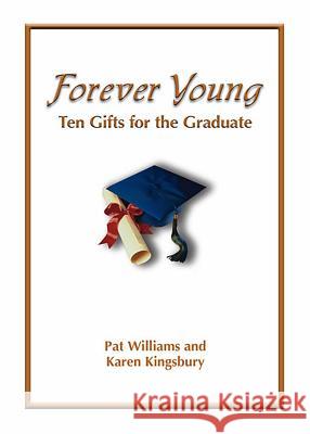 Forever Young: Ten Gifts of Faith for the Graduate Pat Williams Karen Kingsbury 9780757302534 Faith Communications