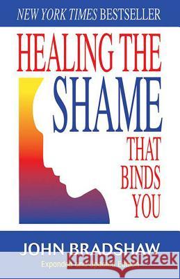 Healing the Shame That Binds You: Recovery Classics Edition John Bradshaw 9780757303234