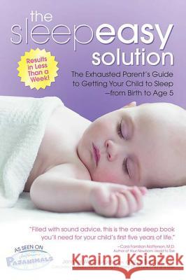 The Sleepeasy Solution: The Exhausted Parent's Guide to Getting Your Child to Sleep from Birth to Age 5 Jennifer Waldburger Jill Spivack 9780757305603 Health Communications