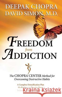 Freedom from Addiction: The Chopra Center Method for Overcoming Destructive Habits Deepak Chopra David Simon 9780757305788 Health Communications