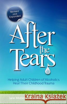 After the Tears: Helping Adult Children of Alcoholics Heal Their Childhood Trauma Jane Middelton-Moz Lorie Dwinell 9780757315138 Health Communications