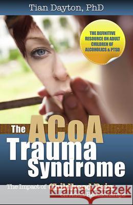 The ACoA Trauma Syndrome: The Impact of Childhood Pain on Adult Relationships Tian, +Ph.D. Dayton 9780757316449 Health Communications