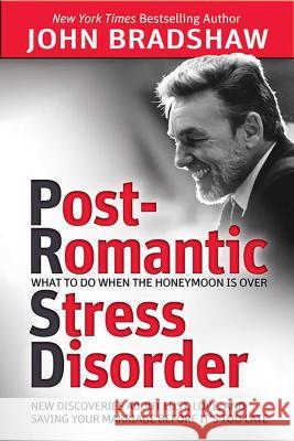 Post-Romantic Stress Disorder: What to Do When the Honeymoon Is Over John Bradshaw 9780757318139 Health Communications