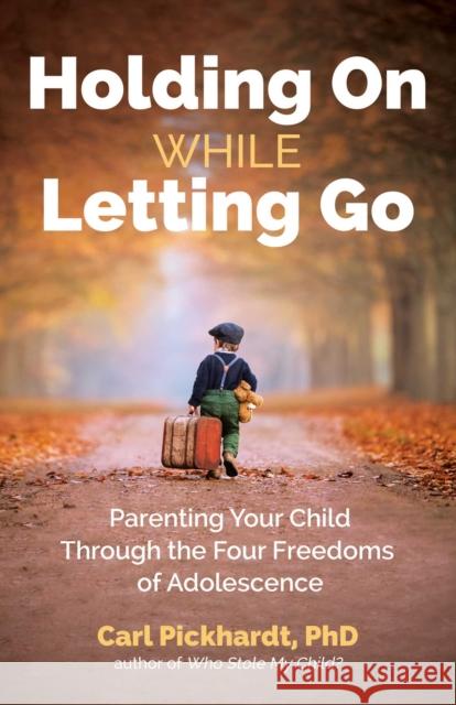 Holding on While Letting Go: Parenting Your Child Through the Four Freedoms of Adolescence Pickhardt, Carl 9780757324239 Health Communications