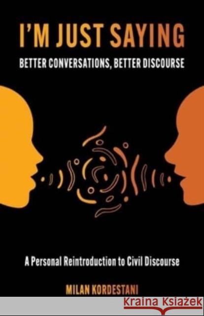 I'm Just Saying: A Guide to Maintaining Civil Discourse in an Increasingly Divided World Milan Kordestani 9780757324505 Health Communications