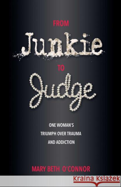 From Junkie to Judge: One Woman's Triumph Over Trauma and Addiction Mary Beth O'Connor 9780757324567