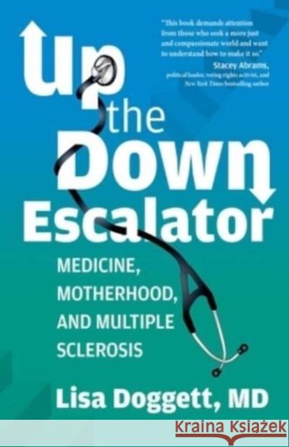 Up the Down Escalator: Medicine, Motherhood, and Multiple Sclerosis Lisa Doggett 9780757324864