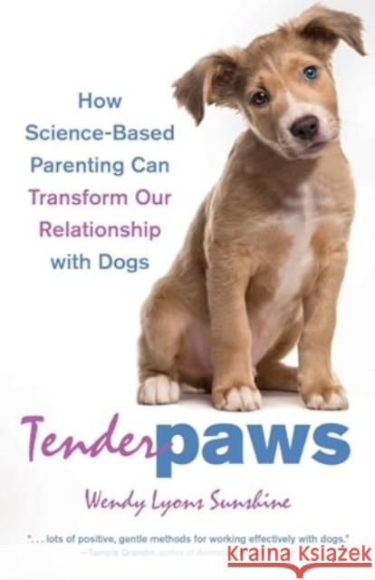 Tender Paws: How Science-Based Parenting Can Transform Our Relationship with Dogs Wendy Lyons Sunshine 9780757324956 Health Communications