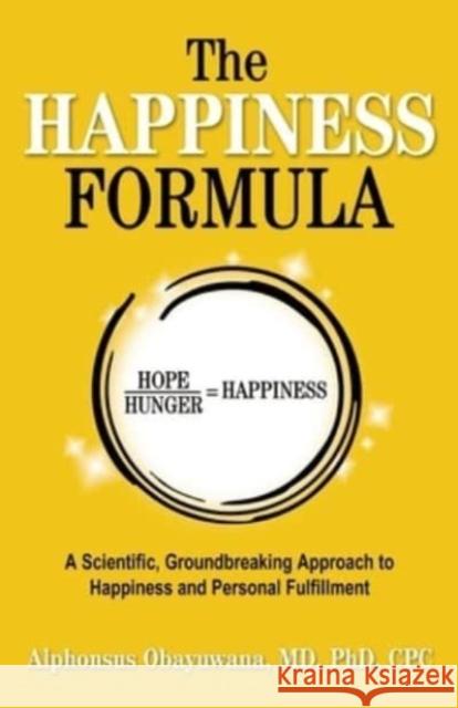 The Happiness Formula: A Scientific, Groundbreaking Approach to Happiness and Personal Fulfillment Alphonsus Obayuwana 9780757325083 Health Communications