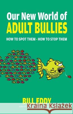 Our New World of Adult Bullies: How to Spot Them — How to Stop Them Bill Eddy 9780757325106 Health Communications