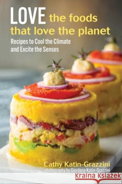 Love the Foods That Love the Planet: Recipes that Cool the Climate and Excite the Senses Cathy Katin-Grazzini 9780757325205 Health Communications