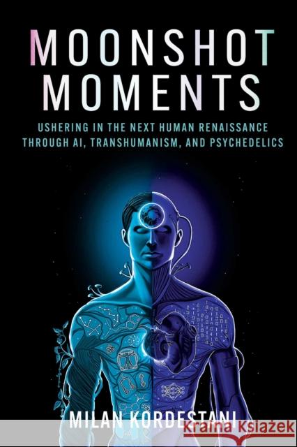 Moonshot Moments: Ushering in the Next Human Renaissance Through AI, Transhumanism, and Psychedelics Milan Kordestani 9780757325243 Health Communications