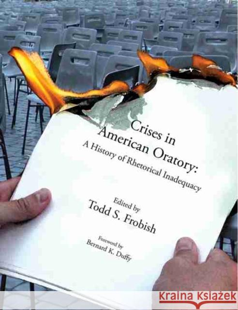 Crises in American Oratory: A History of Rhetorical Inadequacy Frobish, Todd S. 9780757539701 Kendall/Hunt Publishing Co ,U.S.