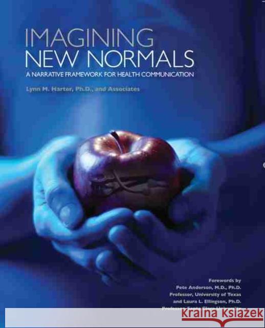 Imagining New Normals: A Narrative Framework for Health Communication Lynn M. Harter 9780757597978 Eurospan (JL)