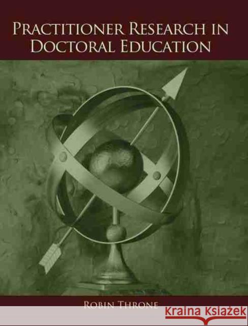 Practitioner Research in Doctoral Education Robin Throne 9780757598920 Kendall/Hunt Publishing Company