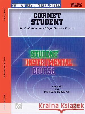 Cornet Student, Level Two: Intermediate Fred Weber Herman Vincent 9780757904110 Alfred Publishing Company