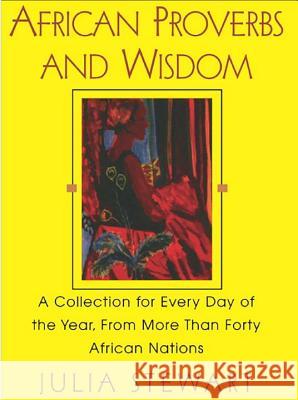 African Proverbs and Wisdom: A Collection for Every Day of the Year, from More Than Forty African Nations Julia Stewart 9780758202987 Kensington Publishing