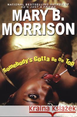 Somebody's Gotta Be on Top Mary B. Morrison 9780758207258 Dafina Books