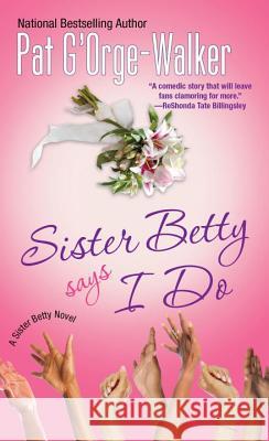 Sister Betty Says I Do Pat G'Orge-Walker 9780758289858 Kensington Publishing Corporation