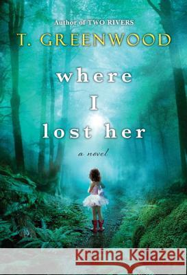 Where I Lost Her T. Greenwood 9780758290557 Kensington Publishing Corporation