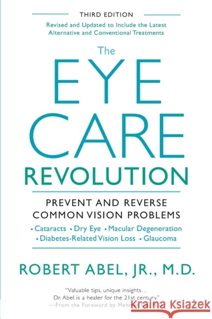 The Eye Care Revolution: Prevent and Reverse Common Vision Problems, Revised and Updated Robert, Jr. Abel 9780758293718 Kensington Publishing Corporation