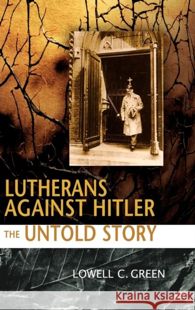 Lutherans Against Hitler: The Untold Story Lowell C. Green 9780758608772 Concordia Publishing House