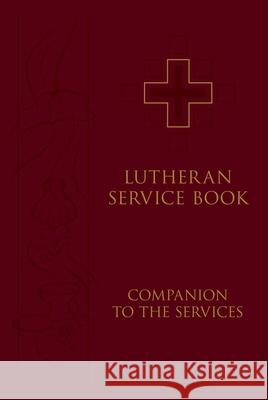 Lutheran Service Book: Companion to the Services Concordia Publishing House 9780758612311 Concordia Publishing House
