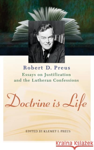 Doctrine Is Life: The Essays of Robert D. Preus on Justification and the Lutheran Confessions Robert D. Preus Klemet I. Preus 9780758612663 Concordia Publishing House