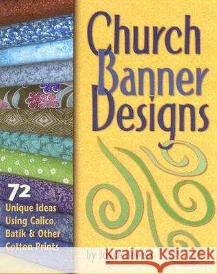 Church Banner Designs: 72 Unique Ideas Using Calico, Batik & Other Cotton Prints Joyce Bowers 9780758613332